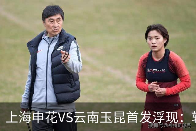 上海申花VS云南玉昆首发浮现：轮换两大主力，特谢拉领衔中场，阿苏埃冲锋
