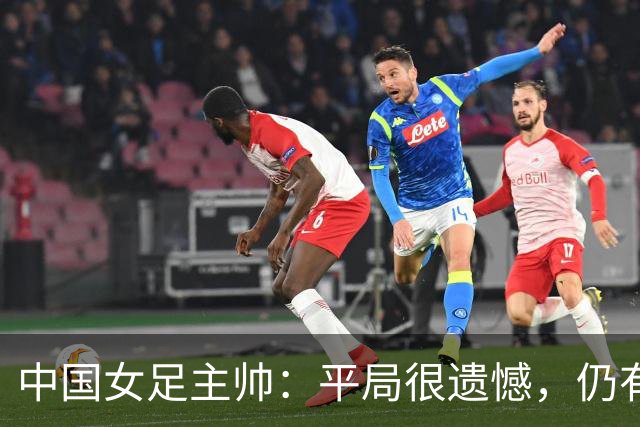 中国女足主帅：平局很遗憾，仍有信心以小组头名出线