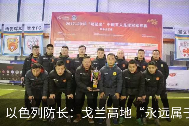 以色列防长：戈兰高地“永远属于以色列”