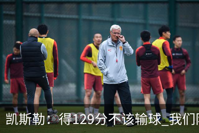 凯斯勒：得129分不该输球 我们防守崩溃&让对手得136分不可接受