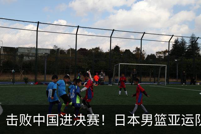 击败中国进决赛！日本男篮亚运队在8月的热身赛中曾被蒙古绝杀