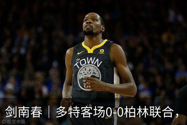 剑南春｜多特客场0-0柏林联合，双方威胁不多，卡雷察斯伤退