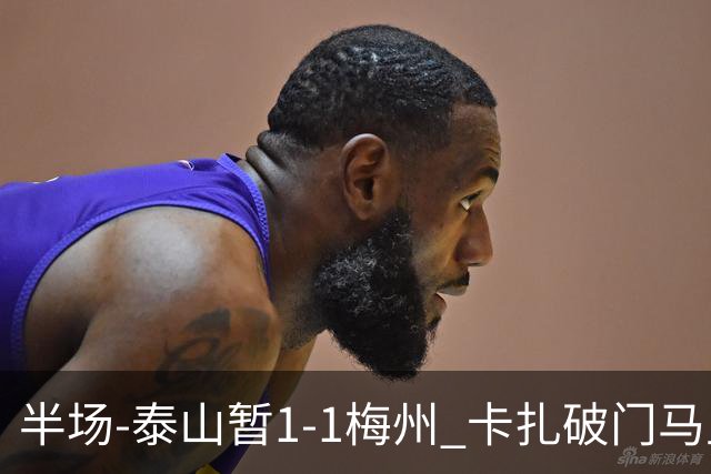 半场-泰山暂1-1梅州 卡扎破门马里铲射扳平
