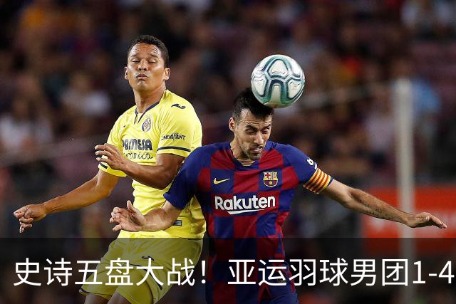 史诗五盘大战！亚运羽球男团1-4决赛，中国3-2逆转韩国惊险闯入4强