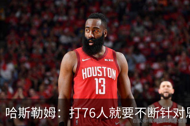哈斯勒姆：打76人就要不断针对恩比德&老詹 迫使他们陷入犯规麻烦
