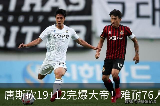 唐斯砍19+12完爆大帝！难耐76人球星太多，马克西28分，詹皇14+9