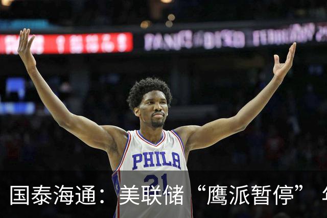 国泰海通：美联储“鹰派暂停” 年内加息或仍继续