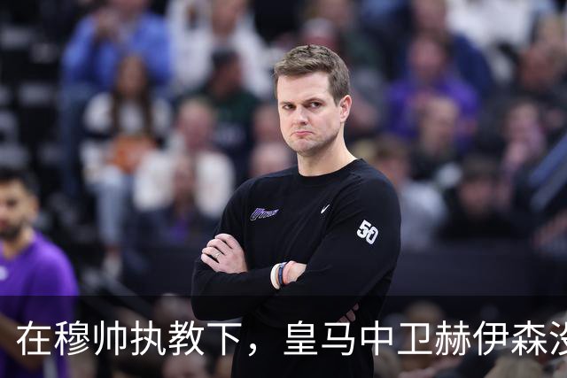 在穆帅执教下，皇马中卫赫伊森没有重蹈覆辙，弥补了自己的短板