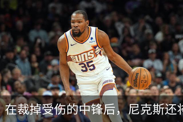在裁掉受伤的中锋后，尼克斯还将一次性裁掉两名球员？