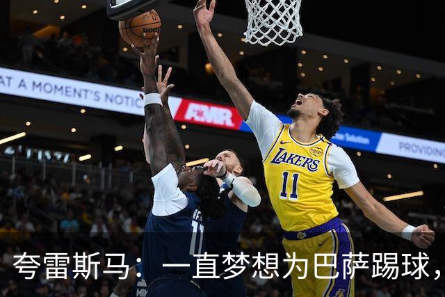 夸雷斯马：一直梦想为巴萨踢球，遗憾未能在那里取得成功
