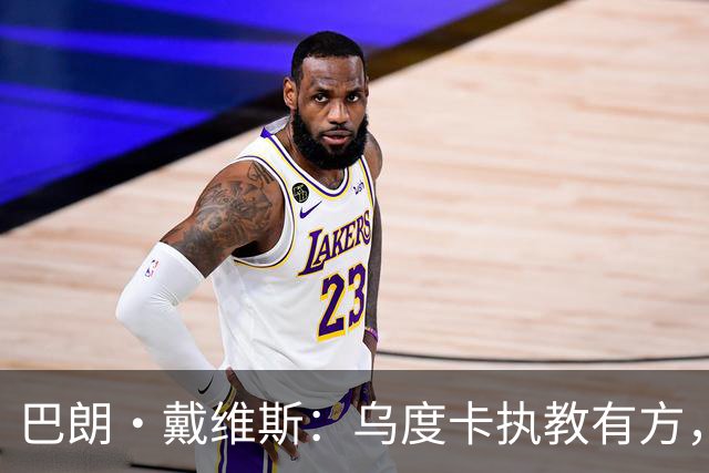 巴朗·戴维斯：乌度卡执教有方，范弗里特和斯玛特激活了火箭