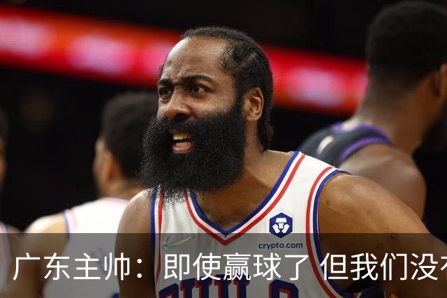 广东主帅：即使赢球了 但我们没有发挥出全部实力 会继续去调整
