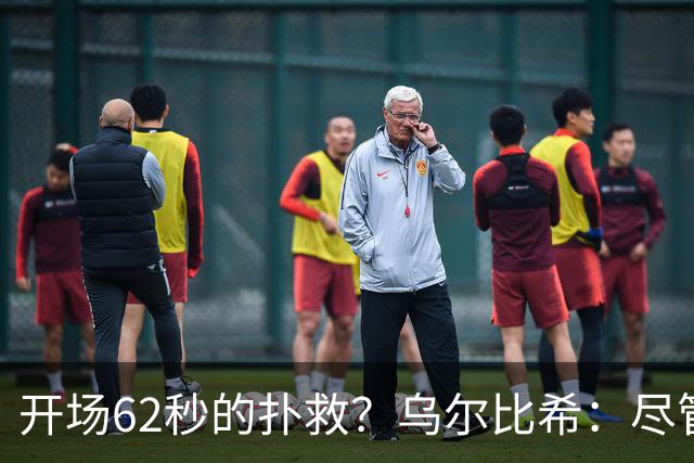 开场62秒的扑救？乌尔比希：尽管开球很晚，但我当时很清醒