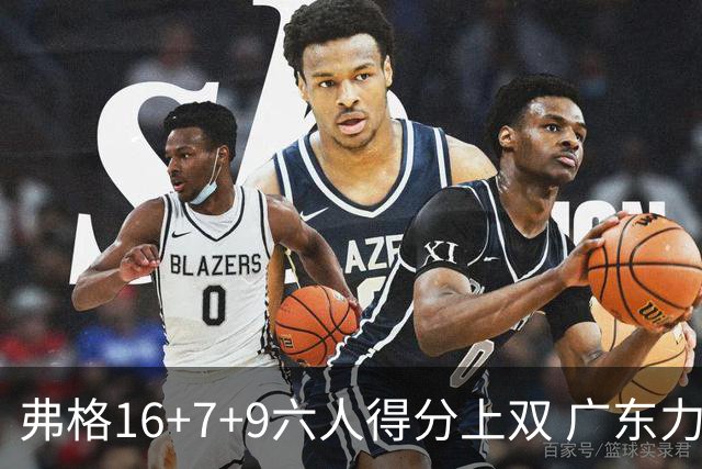 弗格16+7+9六人得分上双 广东力克广厦获赛季首胜