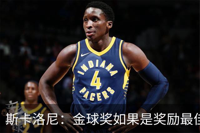 斯卡洛尼：金球奖如果是奖励最佳球员，那肯定给梅西！
