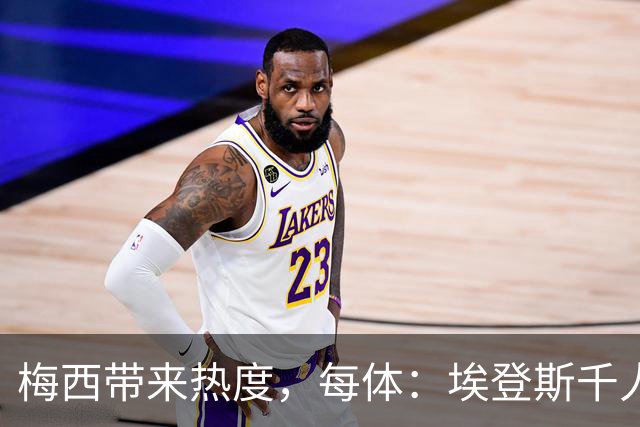 梅西带来热度，每体：埃登斯千人远征阿尔瓦塞特，客票售罄