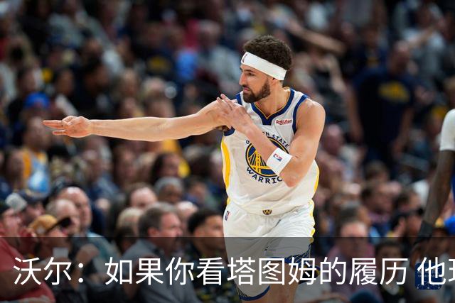 沃尔：如果你看塔图姆的履历 他现在已经是名人堂成员了