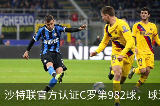 沙特联官方认证C罗第982球，球迷：又是蓝牙进球 沙特联沦落至此