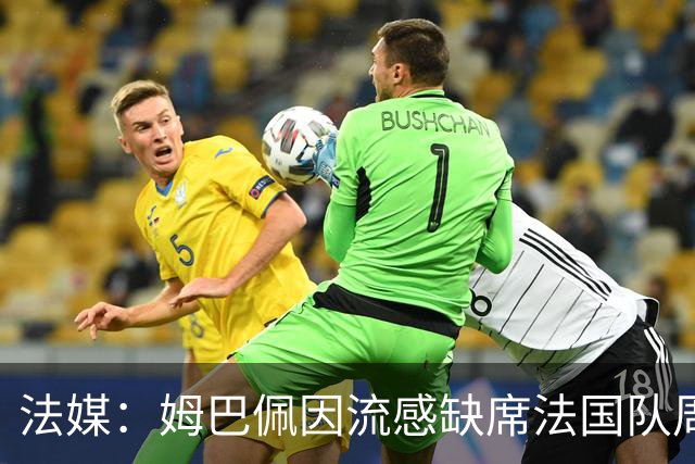 法媒：姆巴佩因流感缺席法国队周二训练