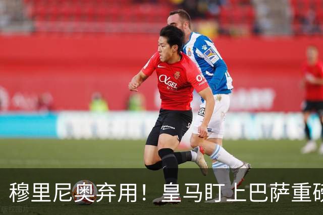 穆里尼奥弃用！皇马盯上巴萨重磅目标！伯纳乌昔日王牌岌岌可危