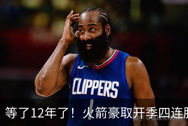 等了12年了！火箭豪取开季四连胜 自2014-15赛季摩登时代后首次