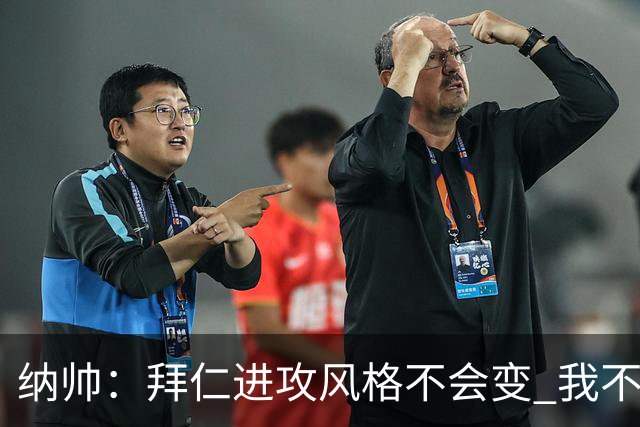 纳帅：拜仁进攻风格不会变 我不回应球评家的意见