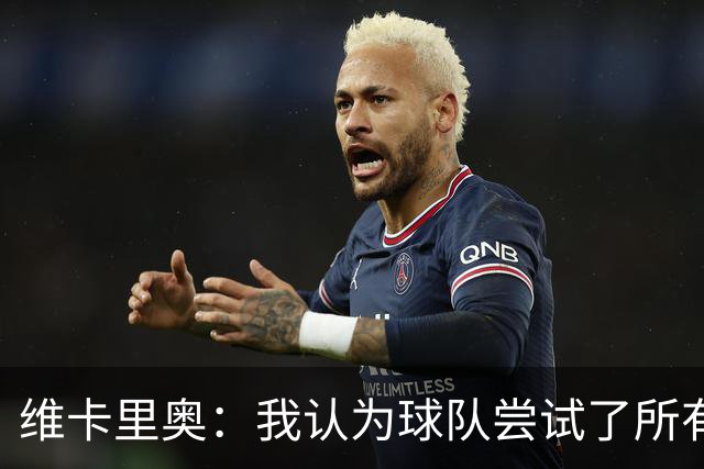 维卡里奥：我认为球队尝试了所有可能的方法去赢得比赛