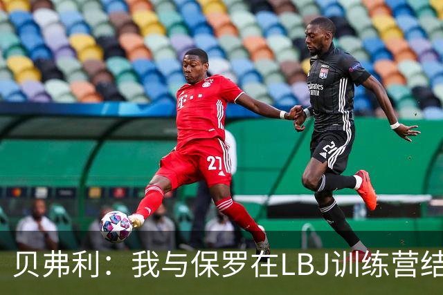 贝弗利：我与保罗在LBJ训练营结下梁子 当时我直接抢断并隔扣了他