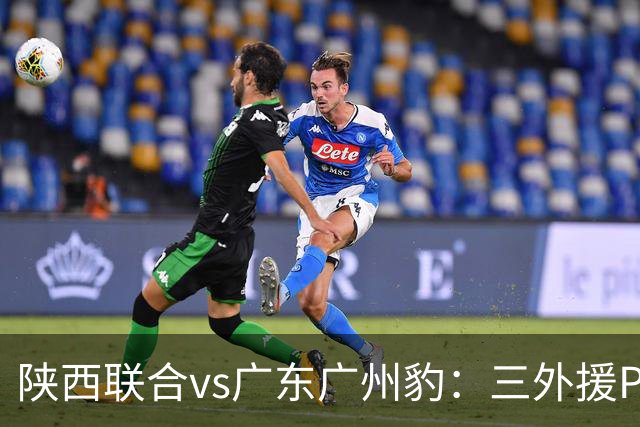 陕西联合vs广东广州豹：三外援PK双外援，栾毅、陈俊旭首发