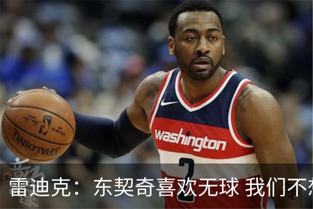 雷迪克：东契奇喜欢无球 我们不想每次一过半场就开始打挡拆