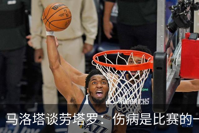 马洛塔谈劳塔罗：伤病是比赛的一部分；我对欧冠保持乐观