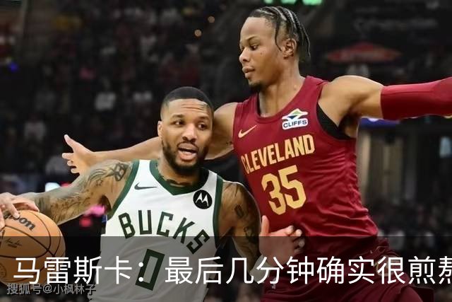 马雷斯卡：最后几分钟确实很煎熬，但能拿到三分我很高兴