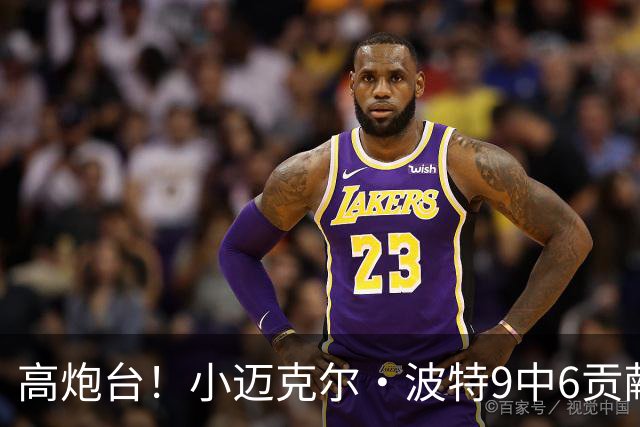 高炮台！小迈克尔·波特9中6贡献16分5板 三分6中4