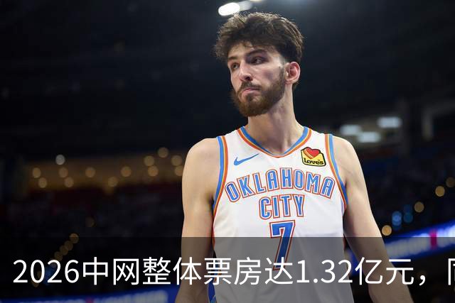 2026中网整体票房达1.32亿元，同比增长48%