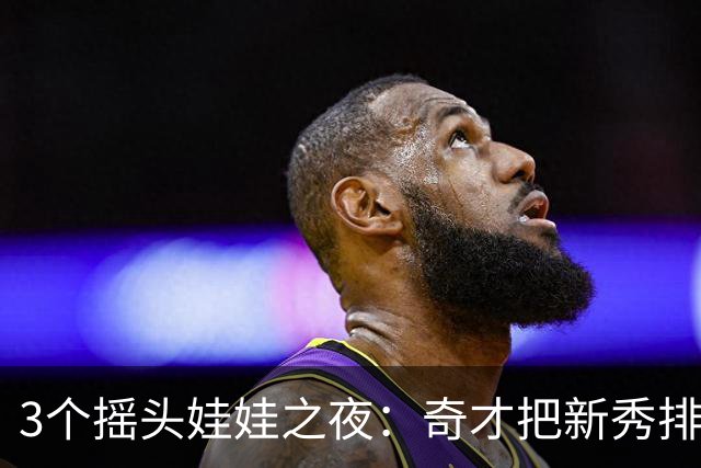 3个摇头娃娃之夜：奇才把新秀排进了整季赛程