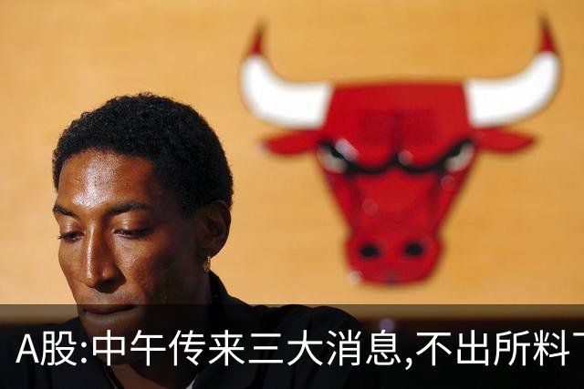 A股:中午传来三大消息,不出所料下午,A股可能迎更大震调整行情?