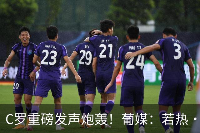 C罗重磅发声炮轰！葡媒：若热·热苏斯帅位稳固 无论如何都将留任