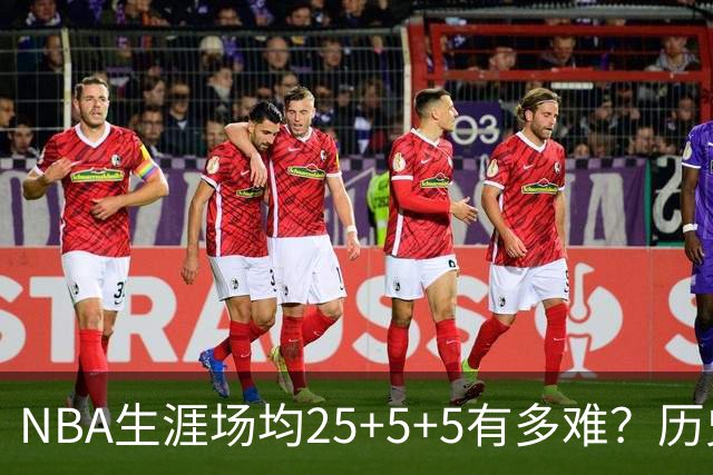 NBA生涯场均25+5+5有多难？历史仅5人达成，现役2人，詹姆斯领衔